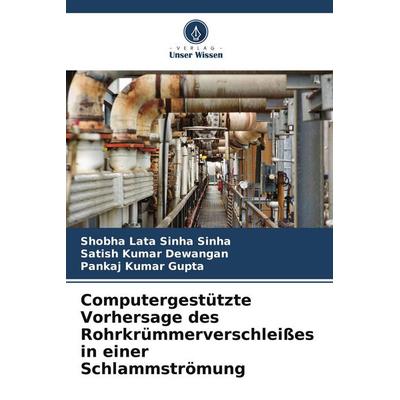 Computergestützte Vorhersage des Rohrkrümmerverschleißes in einer Schlammströmung, Taschenbuch von Shobha Lata Sinha Sinha,Satish Kumar