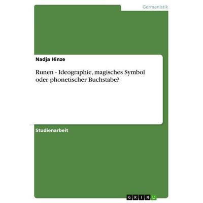 Runen - Ideographie, magisches Symbol oder phonetischer Buchstabe?, Taschenbuch von Nadja Hinze, GRIN, 978-3-638-64523-2