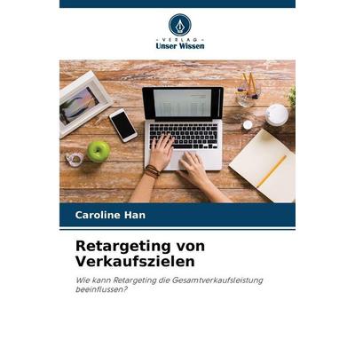 Retargeting von Verkaufszielen, Taschenbuch von Caroline Han, Verlag Unser Wissen, 978-620-0-71975-1