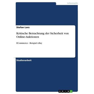 Kritische Betrachtung der Sicherheit von Online-Auktionen, Taschenbuch von Stefan Lorz, GRIN, 978-3-640-79388-4
