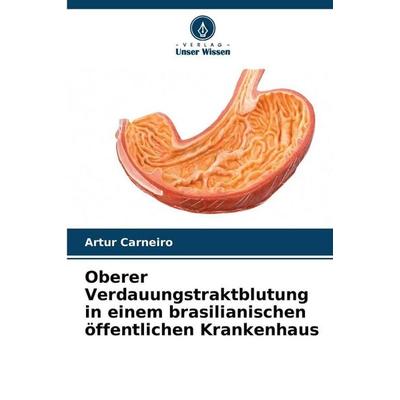 Oberer Verdauungstraktblutung in einem brasilianischen öffentlichen Krankenhaus, Taschenbuch von Artur Carneiro, Verlag Unser Wissen,
