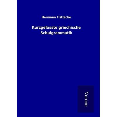 Kurzgefasste griechische Schulgrammatik, Gebundene Ausgabe von Hermann Fritzsche, BoD - Books on Demand