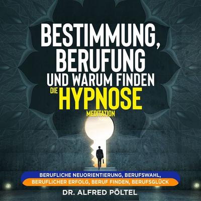 Bestimmung, Berufung und Warum finden - die Hypnose / Meditation - Alfred Pöltel, Audio, 9783987620003