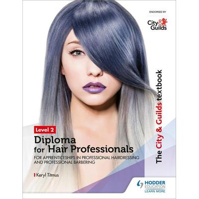 The City & Guilds Textbook Level 2 Diploma for Hair Professionals for Apprenticeships in Professional Hairdressing and Professional Barbering,