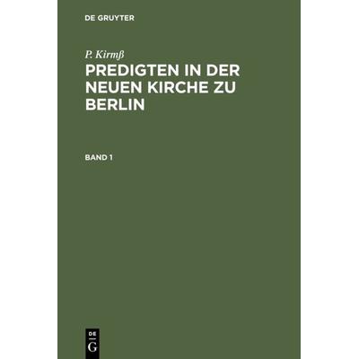 Predigten in der Neuen Kirche zu Berlin. Band 1, Gebundene Ausgabe von P. Kirmss, De Gruyter, 978-3-11-120135-1