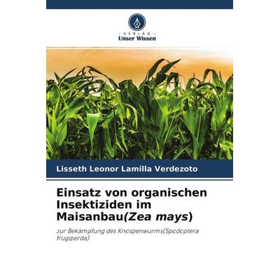 Einsatz von organischen Insektiziden im Maisanbau(Zea mays), Taschenbuch von Lisseth Leonor Lamilla Verdezoto, Verlag Unser Wissen, 978-620-4-68317-1
