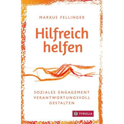 Hilfreich helfen, Taschenbuch von Markus Fellinger, Tyrolia, 978-3-7022-4101-8