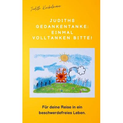 Judiths Gedankentanke: Einmal volltanken bitte!, Taschenbuch von Judith Kockelmann, BoD – Books on Demand, 978-3-7583-0709-6