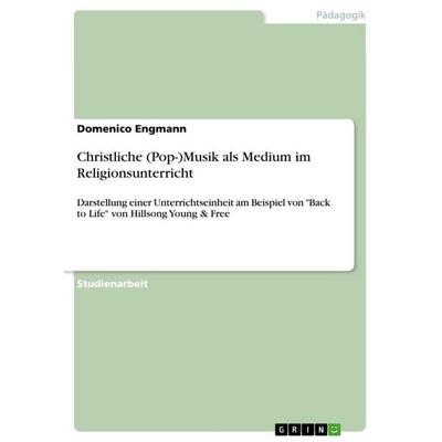 Christliche (Pop-)Musik als Medium im Religionsunterricht, Taschenbuch von Domenico Engmann, GRIN, 978-3-346-67013-7