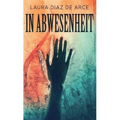In Abwesenheit, Gebundene Ausgabe von Laura Diaz de Arce, Next Chapter, 978-4-8241-7811-4