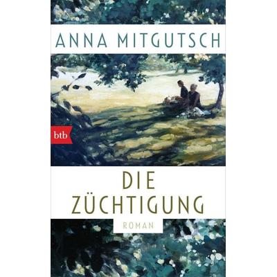 Die Züchtigung, Taschenbuch von Anna Mitgutsch, btb, 978-3-442-71963-1