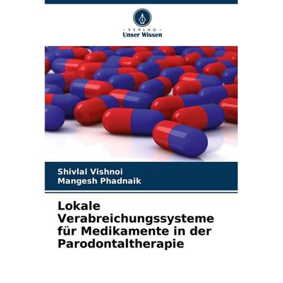 Lokale Verabreichungssysteme für Medikamente in der Parodontaltherapie, Taschenbuch von Shivlal Vishnoi,Mangesh Phadnaik, Verlag Unser Wissen,