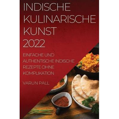 INDISCHE KULINARISCHE KUNST 2022, Taschenbuch von Varun Pall¿, Elif Nur, 978-1-83752-059-6