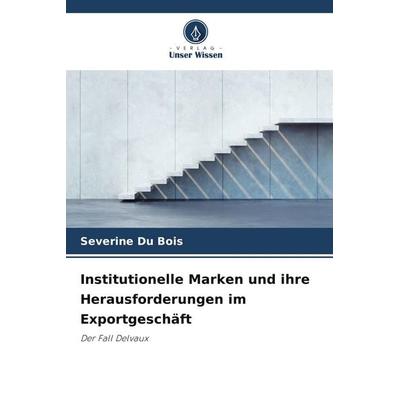 Institutionelle Marken und ihre Herausforderungen im Exportgeschäft, Taschenbuch von Severine Du Bois, Verlag Unser Wissen