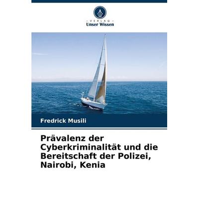 Prävalenz der Cyberkriminalität und die Bereitschaft der Polizei, Nairobi, Kenia, Taschenbuch von Fredrick Musili, Verlag Unser Wissen,