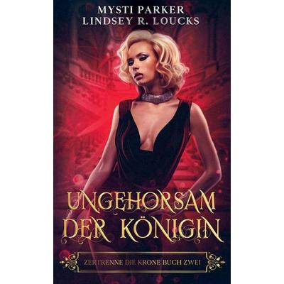 Ungehorsam der Königin, Taschenbuch von Lindsey R. Loucks,Mysti Parker, Jeff Kline