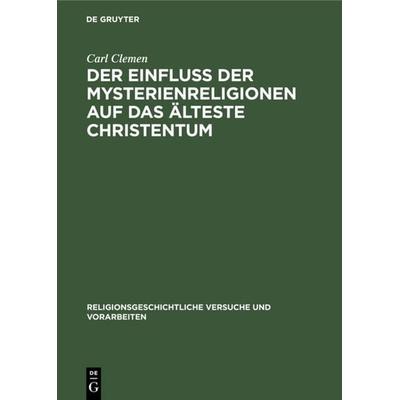 Der Einfluss der Mysterienreligionen auf das älteste Christentum, Gebundene Ausgabe von Carl Clemen, De Gruyter, 978-3-11-127784-4