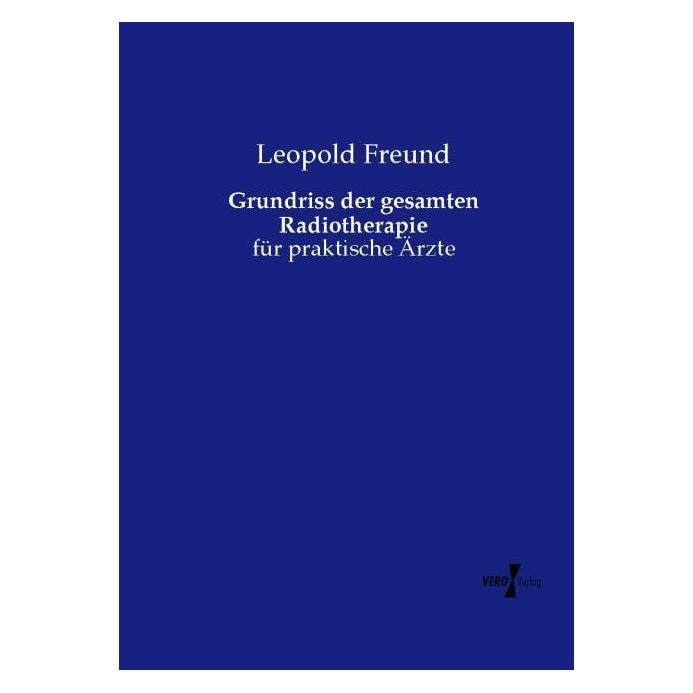 Vero Grundriss der gesamten Radiotherapie (Deutsch, Softcover, Leopold Freund) (55581814)