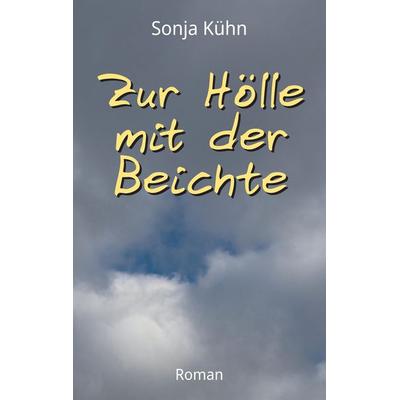 Zur Hölle mit der Beichte, Gebundene Ausgabe von Sonja Kühn, Tredition, 978-3-347-56230-1