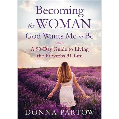 Becoming the Woman God Wants Me to Be, Taschenbuch von Donna Partow, Baker Publishing Group, 978-0-8007-2835-9