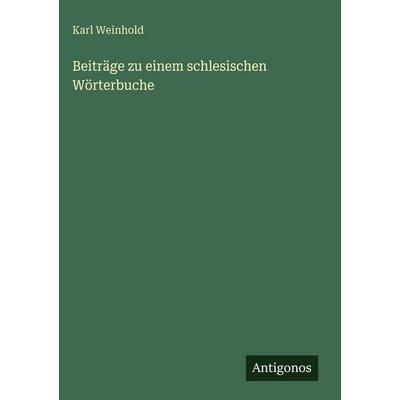 Beiträge zu einem schlesischen Wörterbuche, Gebundene Ausgabe von Karl Weinhold, Antigonos Verlag, 978-3-563-67906-7