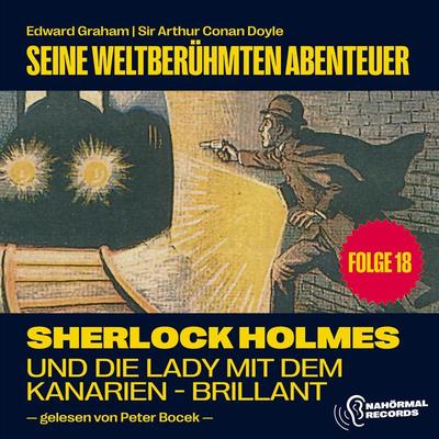 Sherlock Holmes und die Lady mit dem Kanarien-Brillant (Seine weltberühmten Abenteuer, Folge 18) - Arthur Conan Doyle,Edward Graham, Audio,