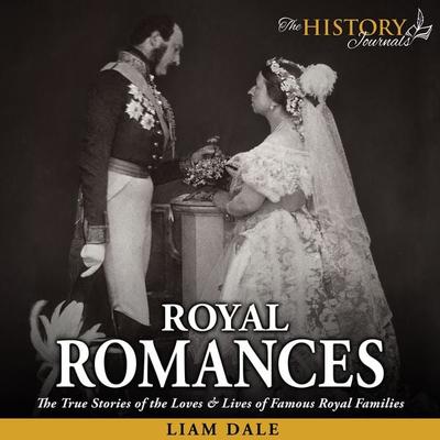 Royal Romances: The True Stories of the Loves and Lives of Famous Royal Families - Liam Dale, Audio, 9781789325553