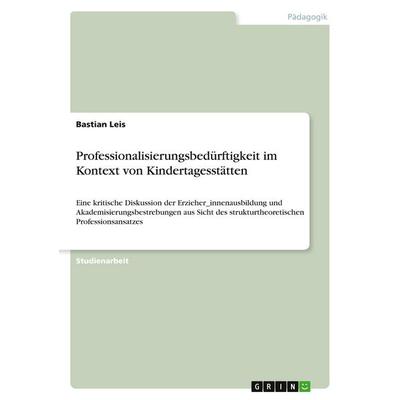 Professionalisierungsbedürftigkeit im Kontext von Kindertagesstätten, Taschenbuch von Bastian Leis, GRIN, 978-3-346-13202-4
