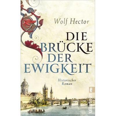 Die Brücke der Ewigkeit, Taschenbuch von Wolf Hector, Ullstein Taschenbuch, 978-3-548-06407-9