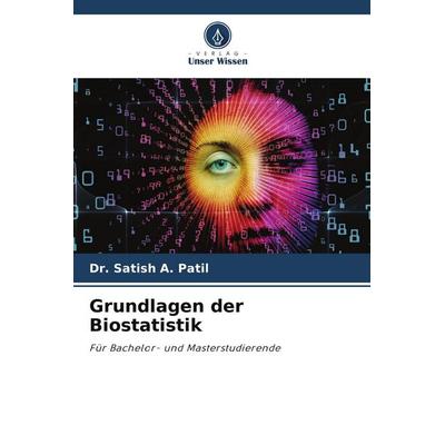 Grundlagen der Biostatistik, Taschenbuch von Satish A. Patil, Verlag Unser Wissen, 978-620-9-93579-4