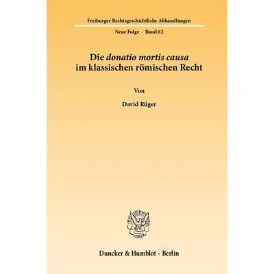 Die donatio mortis causa im klassischen römischen Recht., Taschenbuch von David Rüger, Duncker & Humblot, 978-3-428-13501-1
