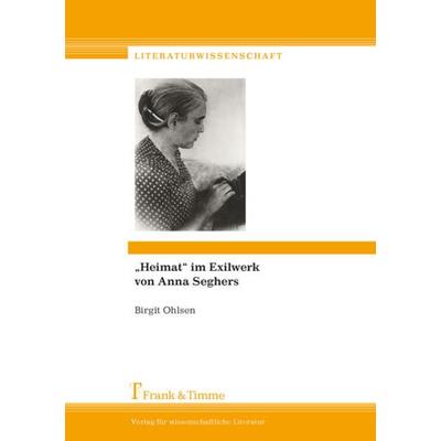 „Heimat“ im Exilwerk von Anna Seghers, Taschenbuch von Birgit Ohlsen, Frank & Timme, 978-3-7329-0342-9
