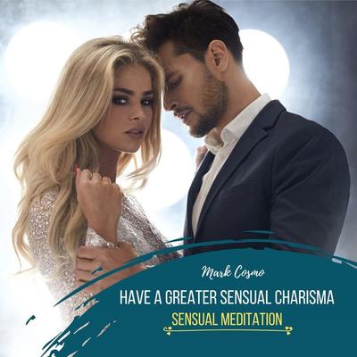 Have a Greater Sensual Charisma - Sensual Meditation - Mark Cosmo, Audio, 4061707398261