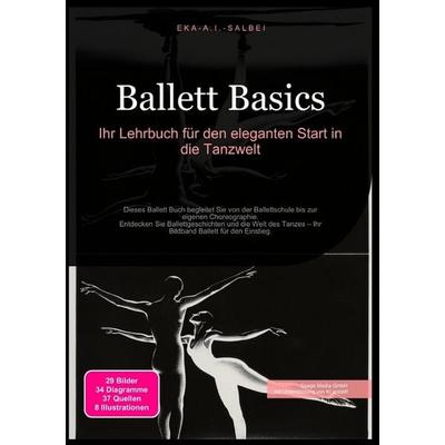 Ballett Basics: Ihr Lehrbuch für den eleganten Start in die Tanzwelt, Taschenbuch von Eka A.I. Salbei, Epubli, 978-3-565-01114-8
