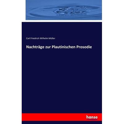 Nachträge zur Plautinischen Prosodie, Taschenbuch von Carl Friedrich Wilhelm Müller, Hansebooks, 978-3-7411-5934-3