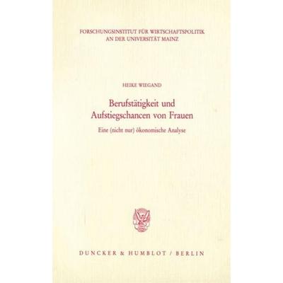 Berufstätigkeit und Aufstiegschancen von Frauen., Taschenbuch von Heike Wiegand, Duncker & Humblot, 978-3-428-08387-9