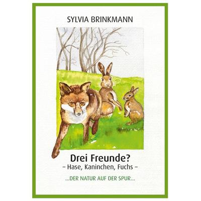 Drei Freunde? Hase, Kaninchen, Fuchs, Taschenbuch von Sylvia Brinkmann, Brinkmann, Sylvia, 978-3-00-047665-5
