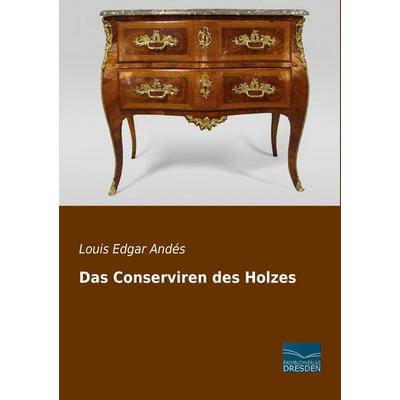Das Conserviren des Holzes, Taschenbuch von Louis Edgar Andés, Fachbuchverlag Dresden, 978-3-95692-057-8
