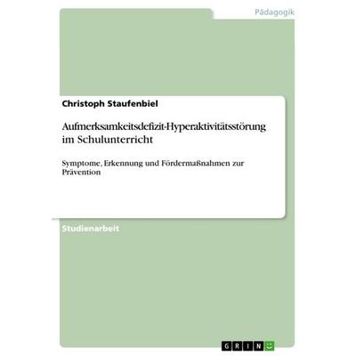 Aufmerksamkeitsdefizit-Hyperaktivitätsstörung im Schulunterricht, Taschenbuch von Christoph Staufenbiel, GRIN, 978-3-640-86874-2