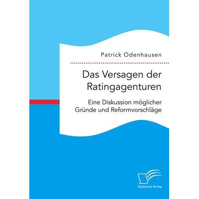 Das Versagen der Ratingagenturen: Eine Diskussion möglicher Gründe und Reformvorschläge, Taschenbuch von Patrick Odenhausen, Diplomica Verlag GmbH,