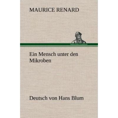 Ein Mensch unter den Mikroben, Gebundene Ausgabe von Maurice Renard, Tredition, 978-3-8472-5977-0