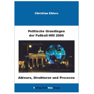 Politische Grundlagen der Weltmeisterschaft 2006, Paperback von Christian Ehlers, Verlag Dirk Koentopp, 978-3-938342-04-6