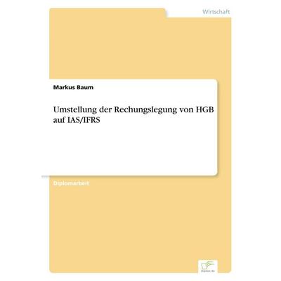 Umstellung der Rechungslegung von HGB auf IAS/IFRS, Taschenbuch von Markus Baum, GRIN, 978-3-8386-7225-0