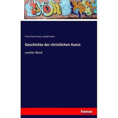 Geschichte der christlichen Kunst, Taschenbuch von Franz Xaver Kraus,Joseph Sauer, Hansebooks, 978-3-7411-6861-1