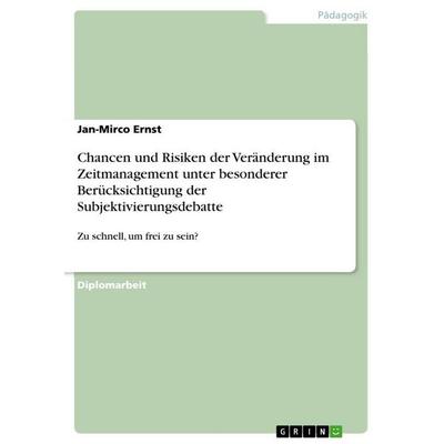 Chancen und Risiken der Veränderung im Zeitmanagement unter besonderer Berücksichtigung der Subjektivierungsdebatte, Taschenbuch von Jan-Mirco Ernst,