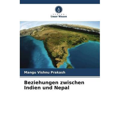 Beziehungen zwischen Indien und Nepal, Taschenbuch von Mangu Vishnu Prakash, Verlag Unser Wissen, 978-620-4-83019-3