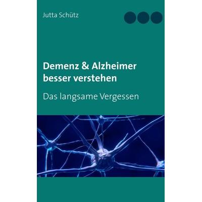 Demenz & Alzheimer besser verstehen, Taschenbuch von Jutta Schütz, BoD – Books on Demand, 978-3-7448-3377-6
