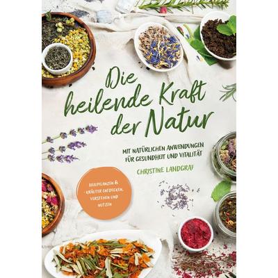 Die heilende Kraft der Natur, Taschenbuch von Christine Landgraf, Verlagshaus Stopfer, 978-3-910258-42-6