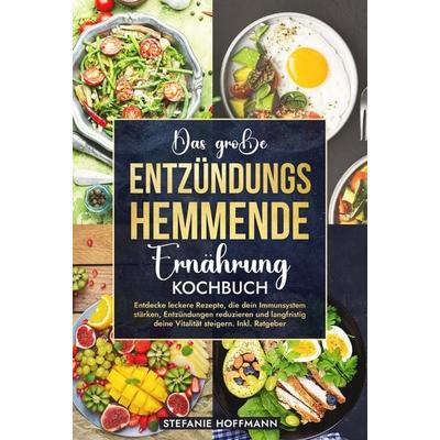 Das große Entzündungshemmende Ernährung Kochbuch, Gebundene Ausgabe von Stefanie Hoffmann, Tolino media, 978-3-7592-6389-6