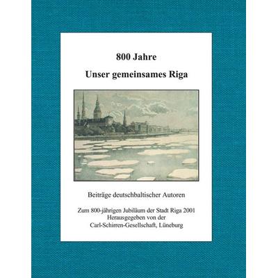 800 Jahre. Unser gemeinsames Riga, Gebundene Ausgabe von Wilhelm Lenz,Dietrich A. Loeber,Nikolai Carlberg, Carl-Schirren-Gesellschaft,